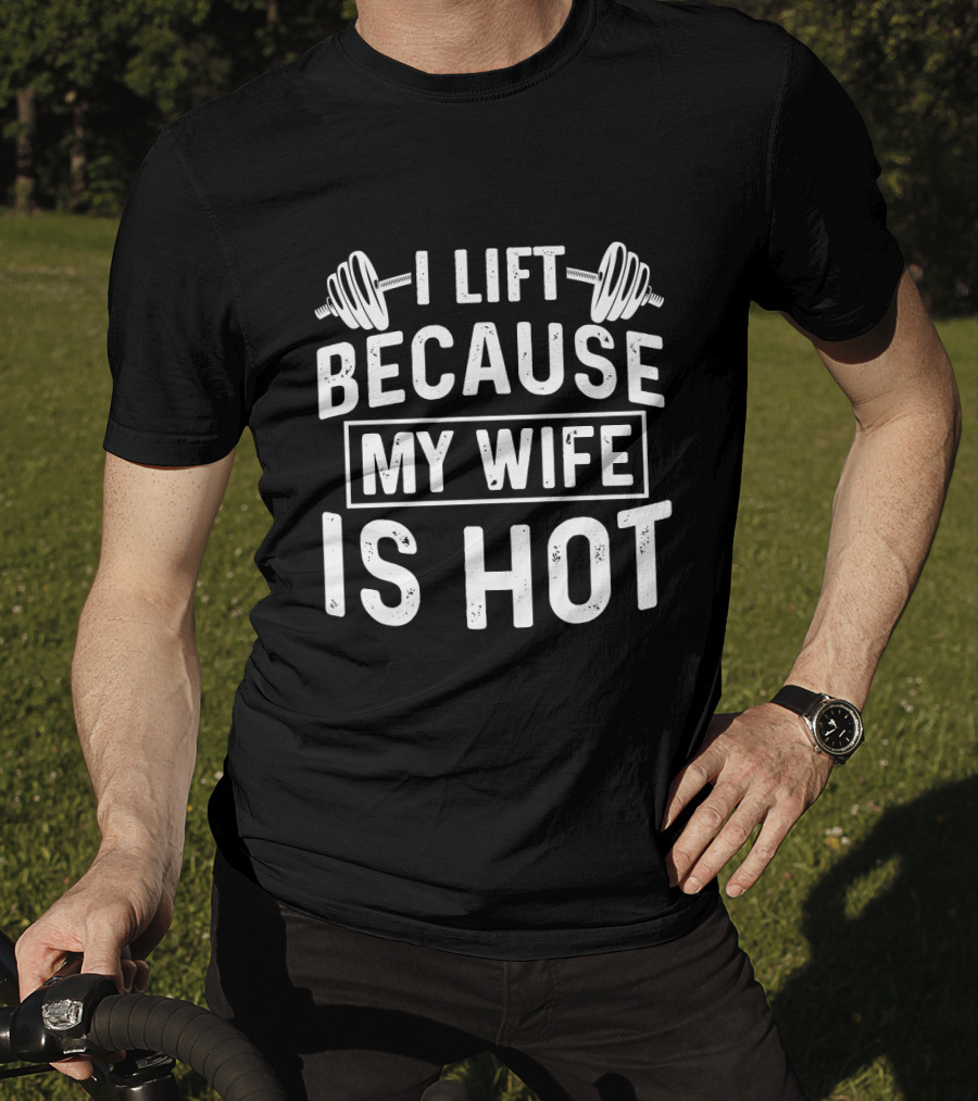 I Lift Because My Wife Is Hot Dumbbell T-Shirt