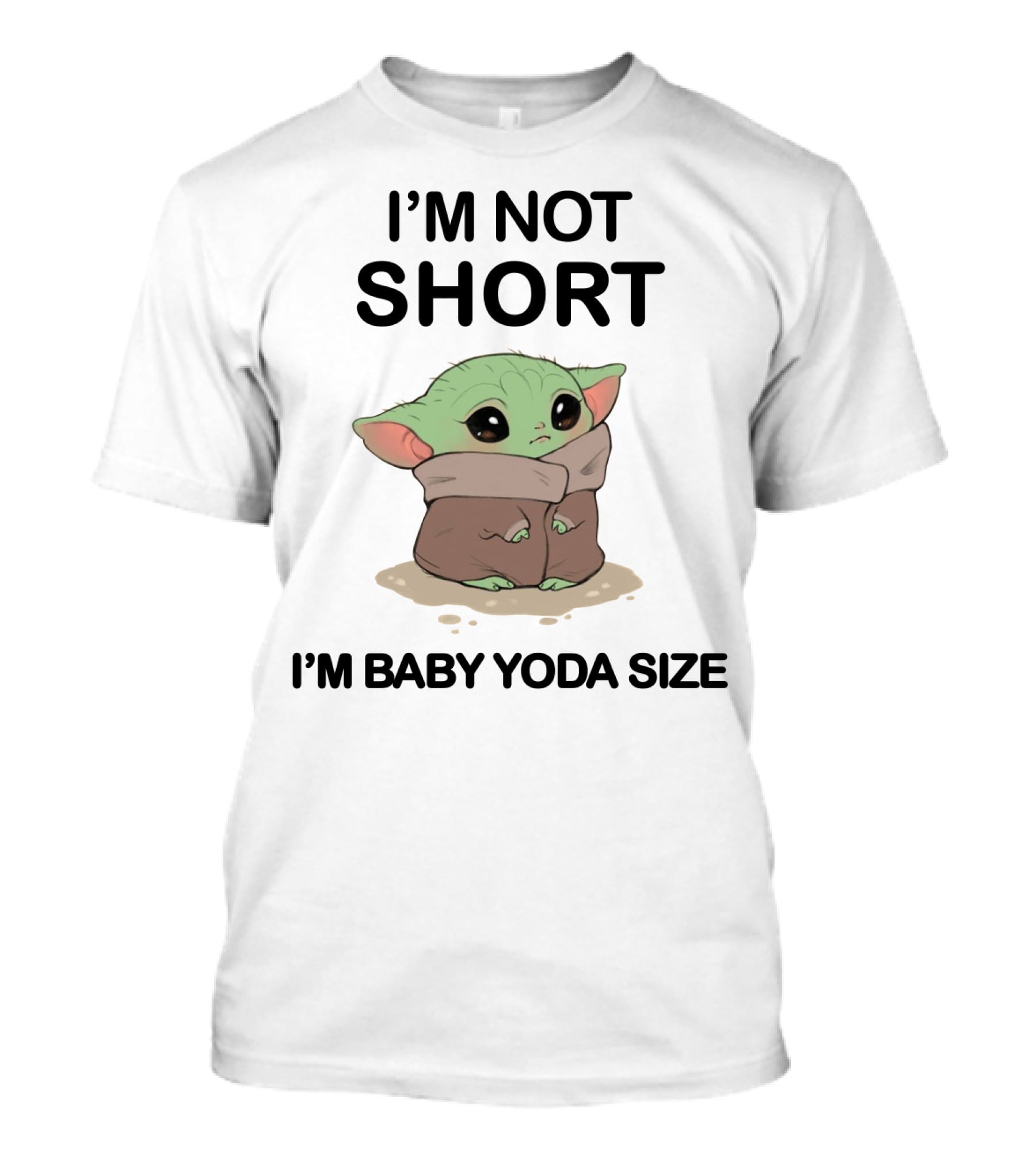 I'm Not Short I'm Baby Yoda Size T-Shirt