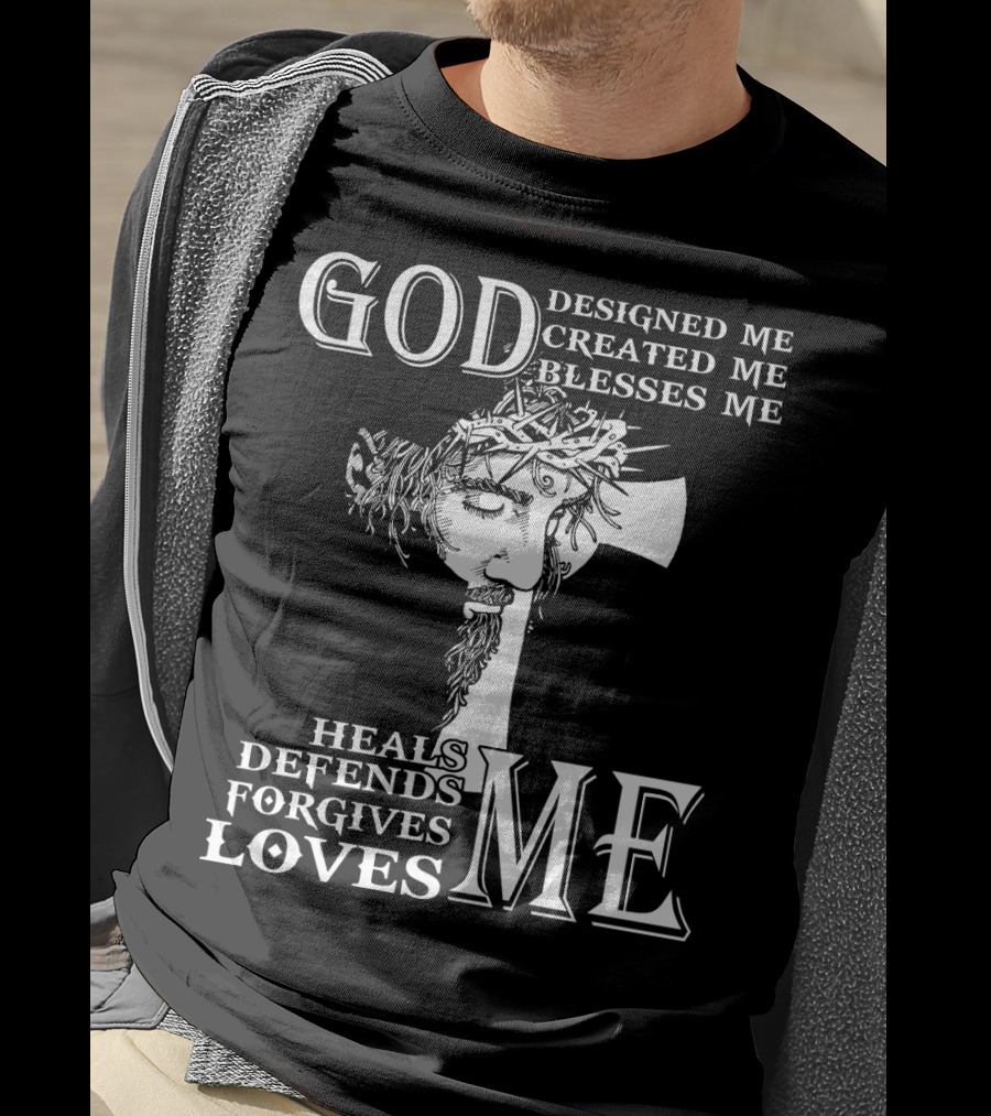 GOD Designed Me Created Me Blesses Me Heals Defends Forgives Loves Me T-Shirt
