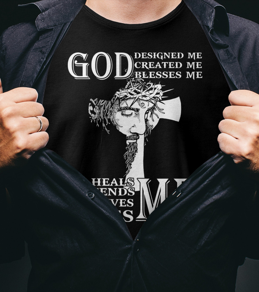 GOD Designed Me Created Me Blesses Me Heals Defends Forgives Loves Me T-Shirt