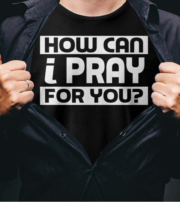 HOW CAN I PRAY FOR YOU WARRIOR T-Shirt