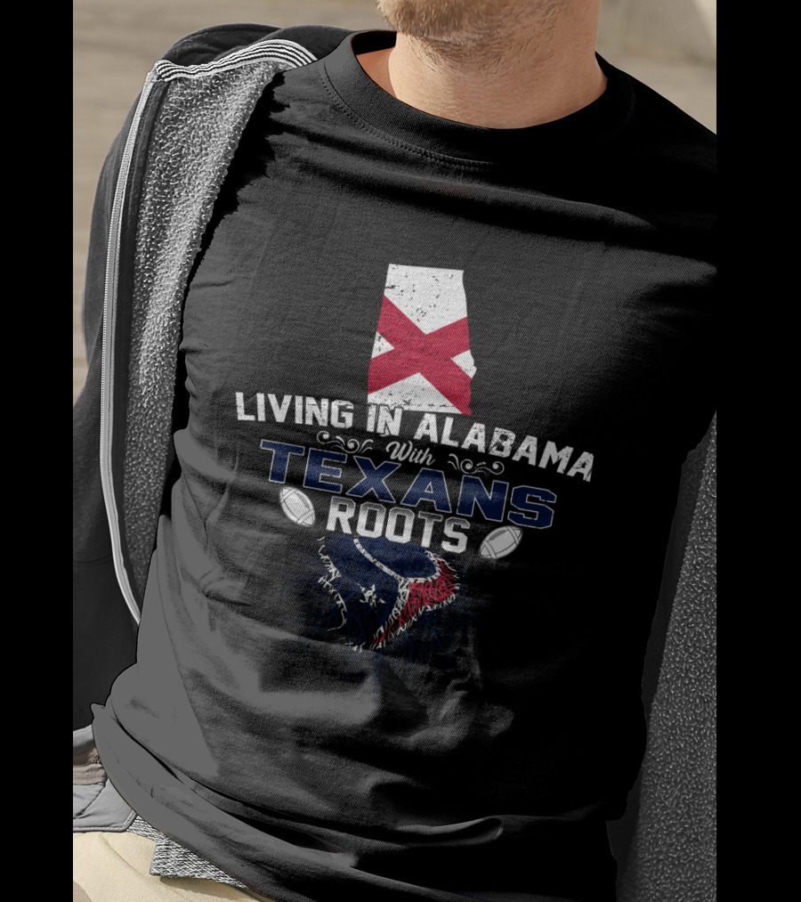 Living In Alabama With Texans Roots Football Pride T-Shirt