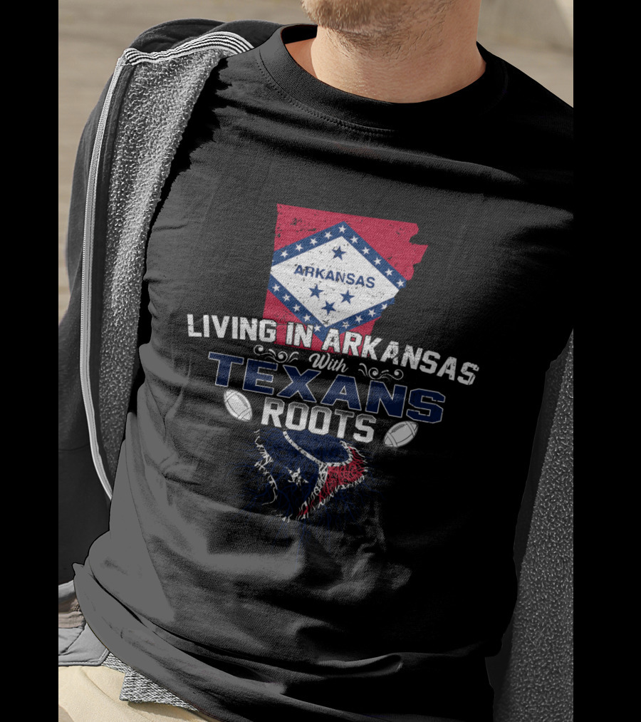 Living In Arkansas With Texans Roots Football Pride T-Shirt