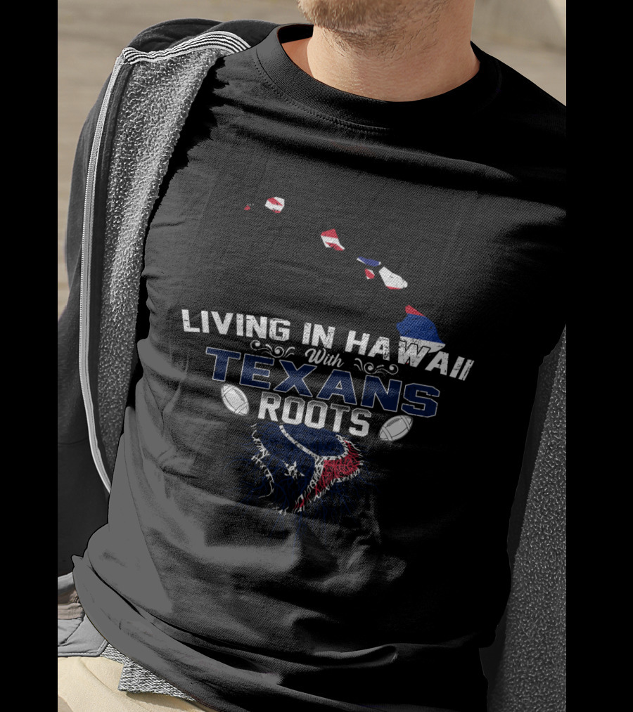 Living In Hawaii With Texans Roots Map And Football T-Shirt