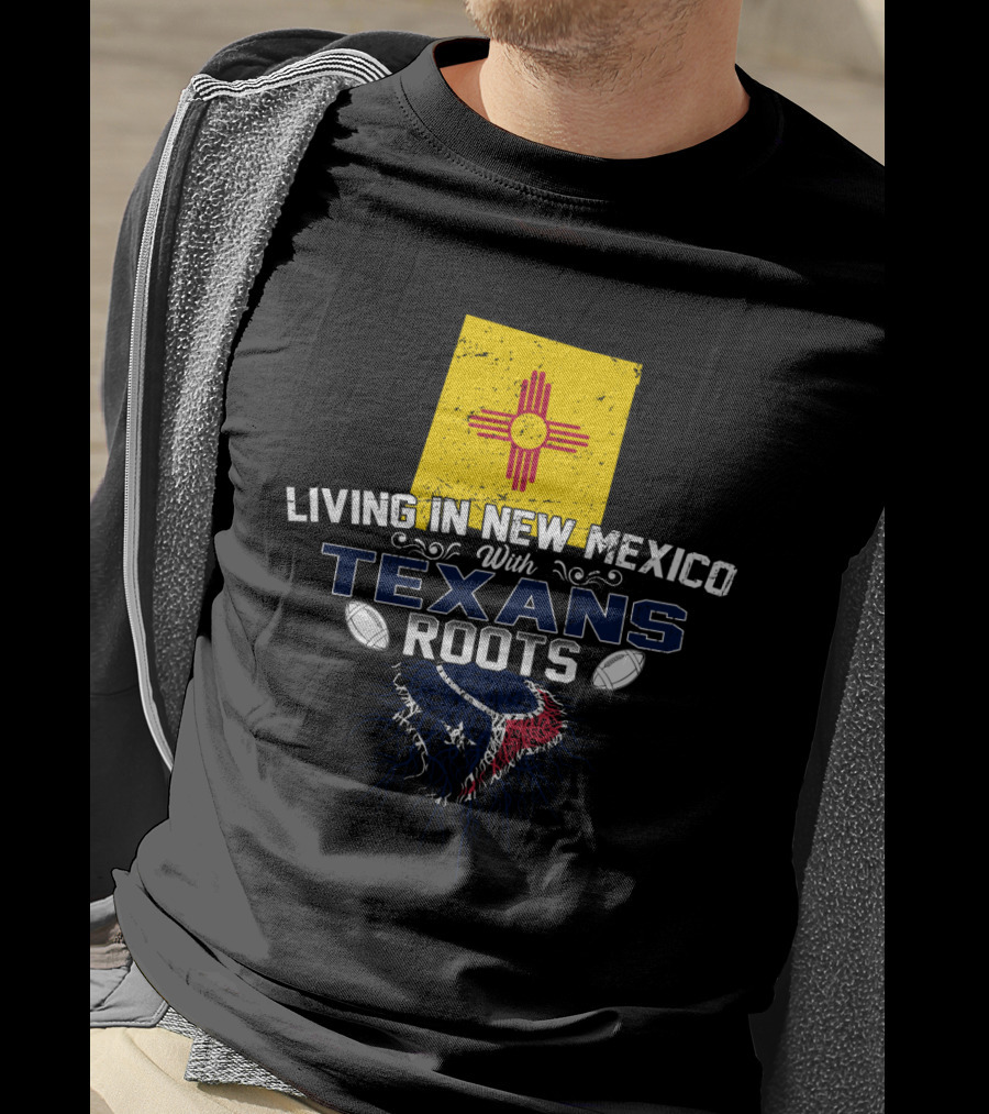 Living In New Mexico With Texans Roots New Mexico Flag And Football Team T-Shirt