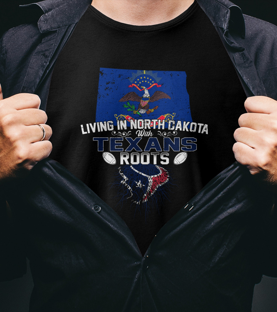 Living In North Dakota With Texans Roots Eagle And Lone Star Flag T-Shirt