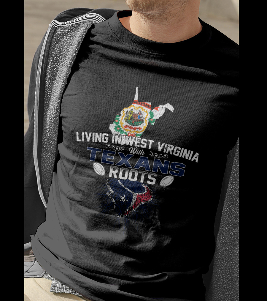 Living In West Virginia With Texans Roots State Map Emblem And Football T-Shirt