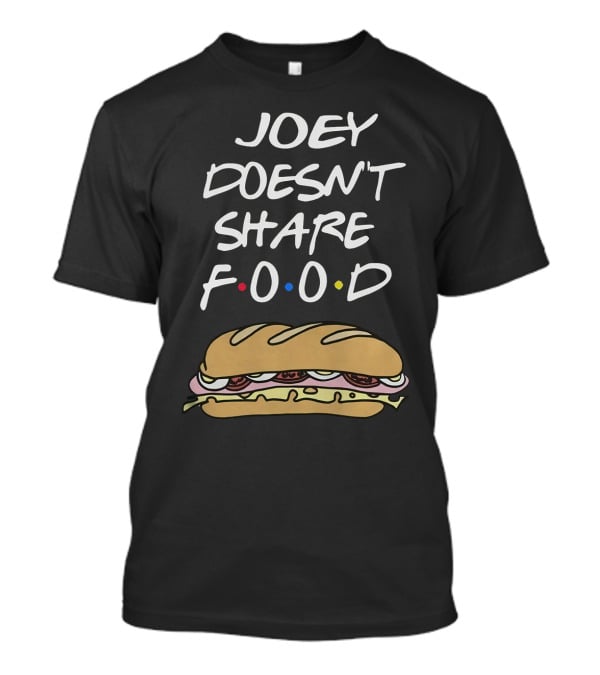 Joey Doesn't Share Food Friends TV Show Sandwich Funny Humor T-Shirt
