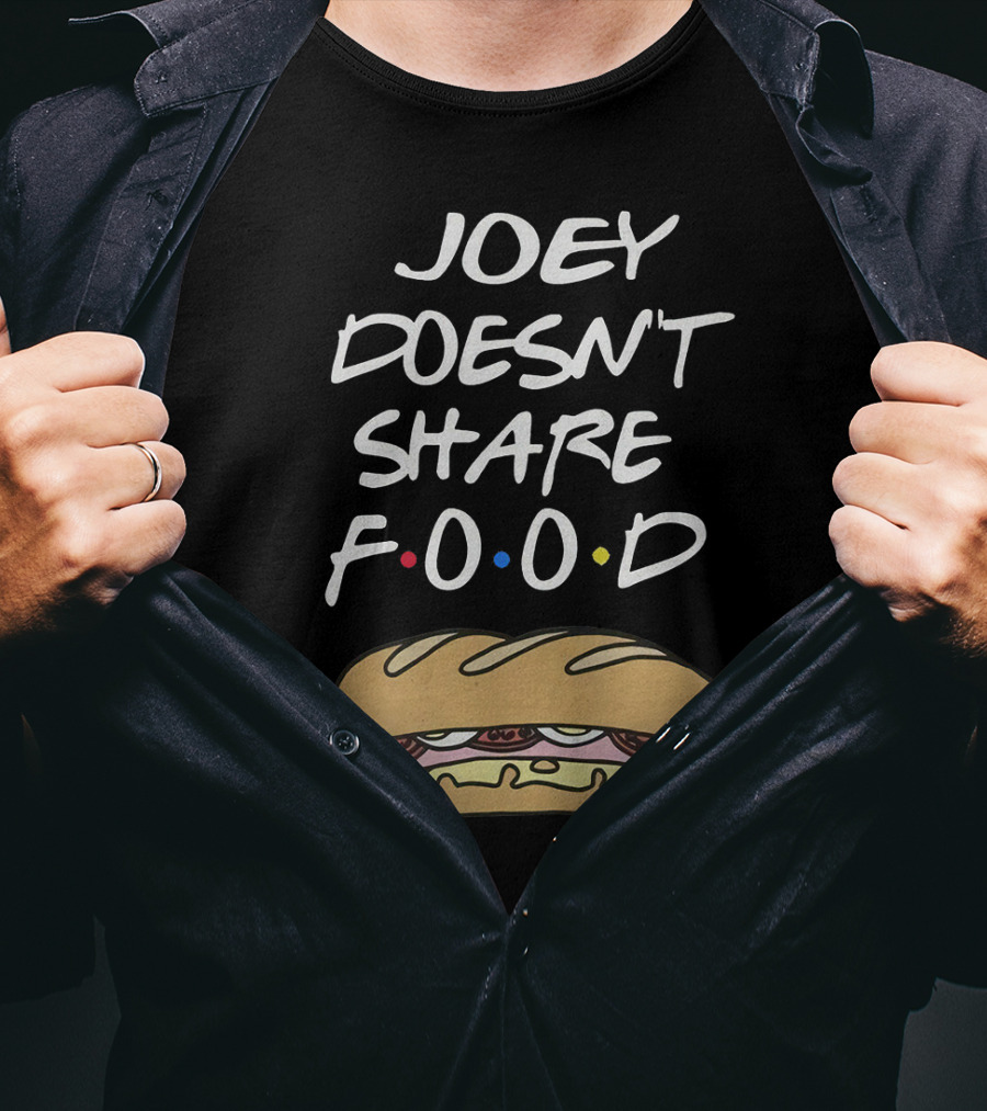 Joey Doesn't Share Food Friends TV Show Sandwich Funny Humor T-Shirt
