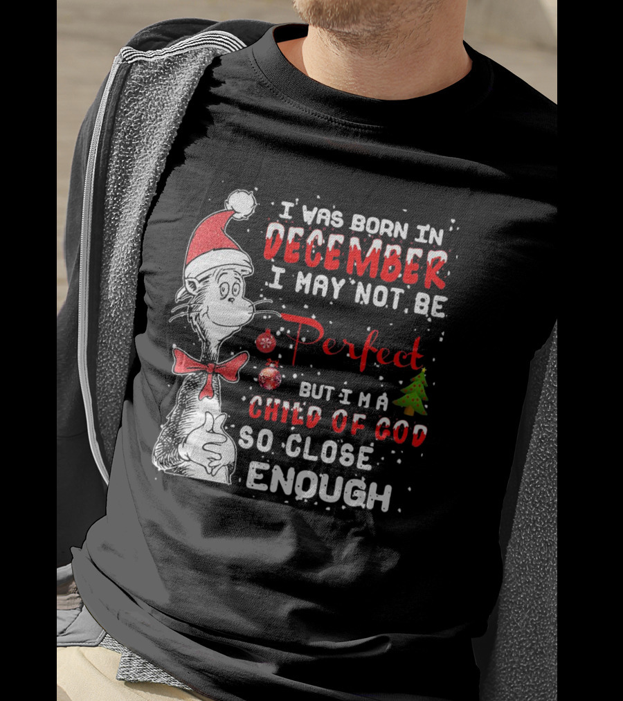 I Was Born In December I May Not Be Perfect But I'm A Child Of God So Close Enough Christmas Dr Seuss T-Shirt