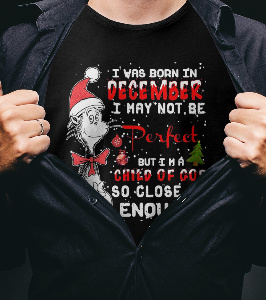 I Was Born In December I May Not Be Perfect But I'm A Child Of God So Close Enough Christmas Dr Seuss T-Shirt