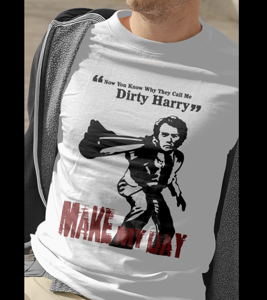 Now You Know Why They Call Me Dirty Harry Make My Day T-Shirt