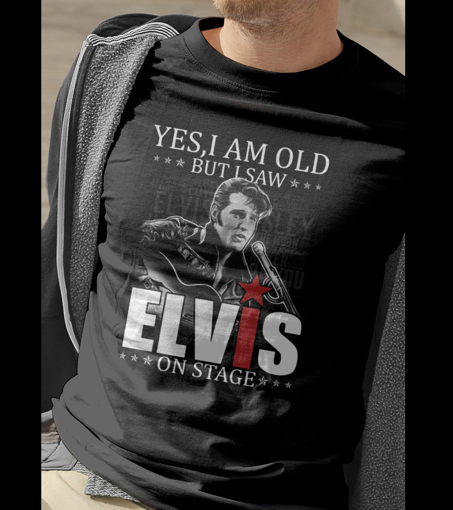 Yes I Am Old But I Saw Elvis On Stage T-Shirt