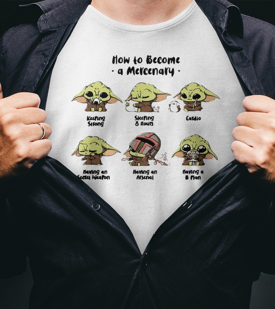 How To Become A Mercenary Baby Yoda Keeping Strong Sleeping 8 Hours Cardio Having An Secret Weapon Having An Arsenal Having A B Plan T-Shirt
