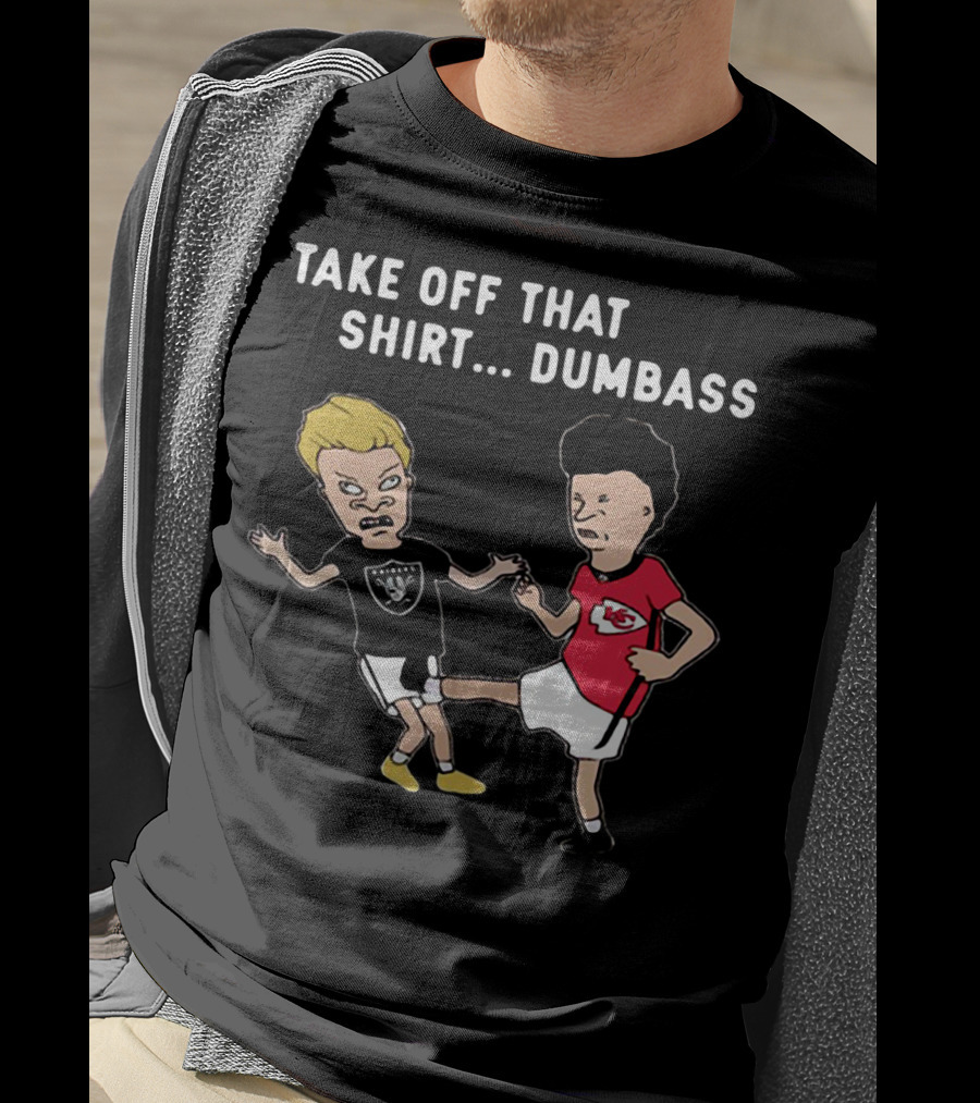 Take Off That Shirt Dumbass Beavis And Butthead Raiders Chiefs T-Shirt