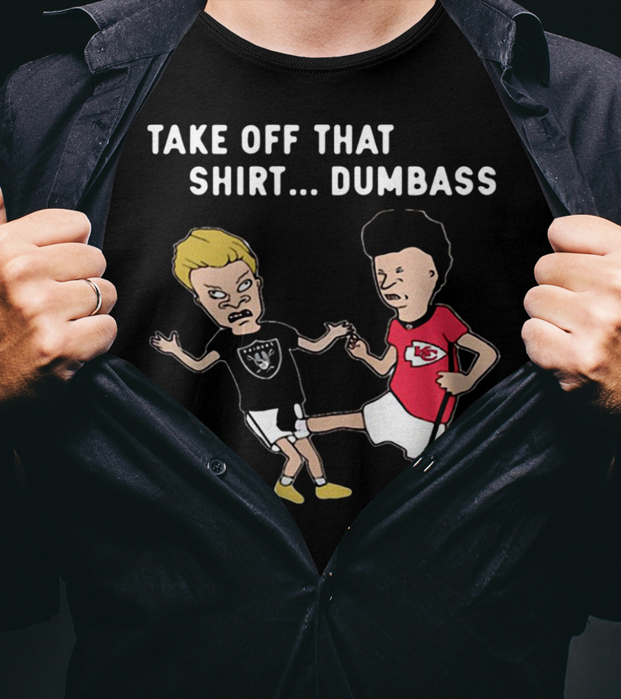Take Off That Shirt Dumbass Beavis And Butthead Raiders Chiefs T-Shirt