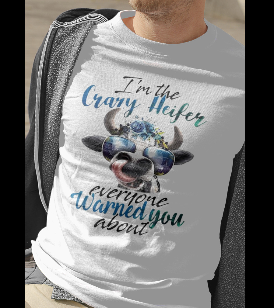 I'm The Crazy Heifer Everyone Warned You About Cow With Sunglasses And Floral Headpiece T-Shirt