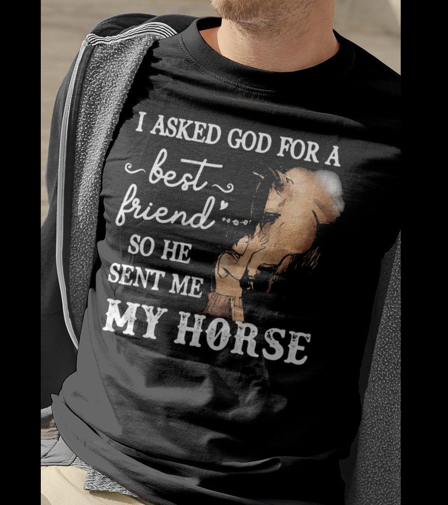 I Asked God For A Best Friend So He Sent Me My Horse With Loving Embrace T-Shirt