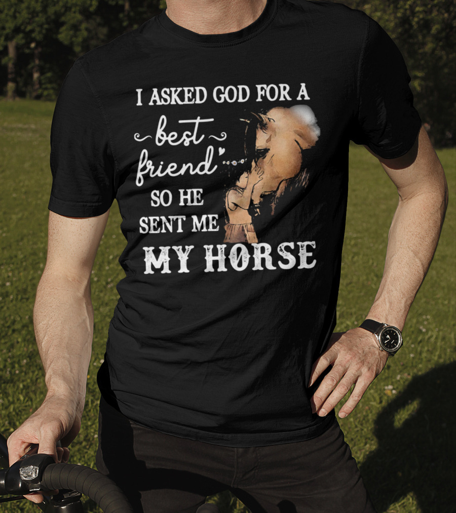 I Asked God For A Best Friend So He Sent Me My Horse With Loving Embrace T-Shirt