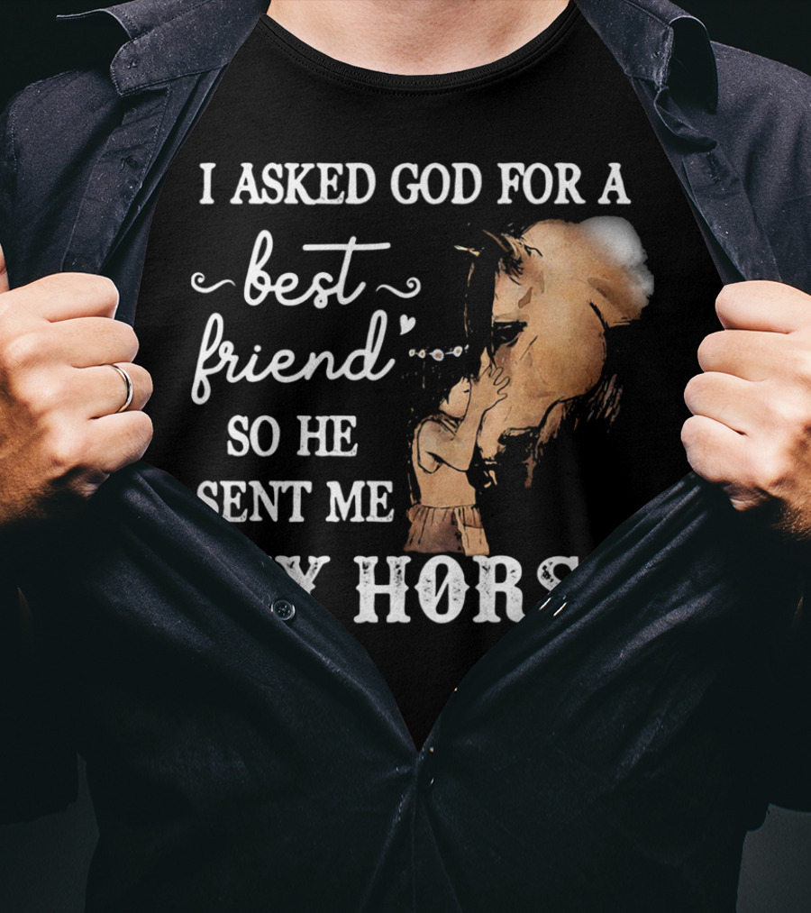 I Asked God For A Best Friend So He Sent Me My Horse With Loving Embrace T-Shirt