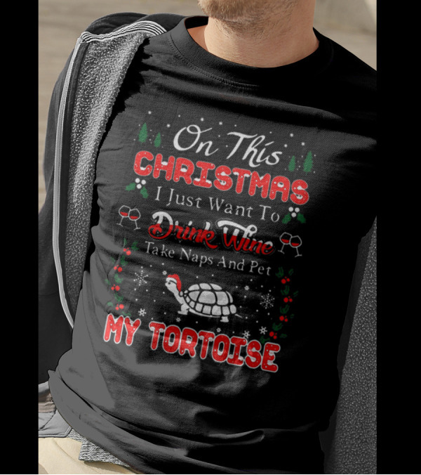 On This Christmas I Just Want To Drink Wine Take Naps And Pet My Tortoise T-Shirt