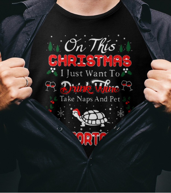 On This Christmas I Just Want To Drink Wine Take Naps And Pet My Tortoise T-Shirt