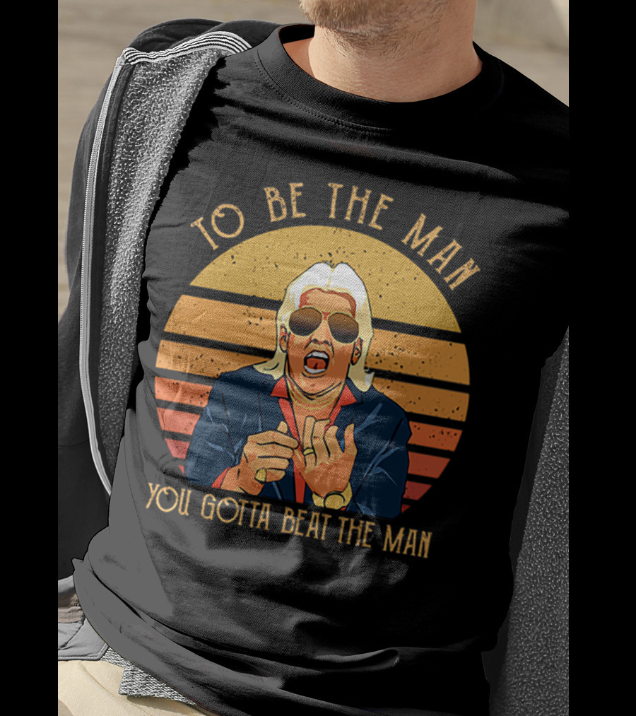 Ric Flair To Be The Man You Gotta Beat The Man T-Shirt
