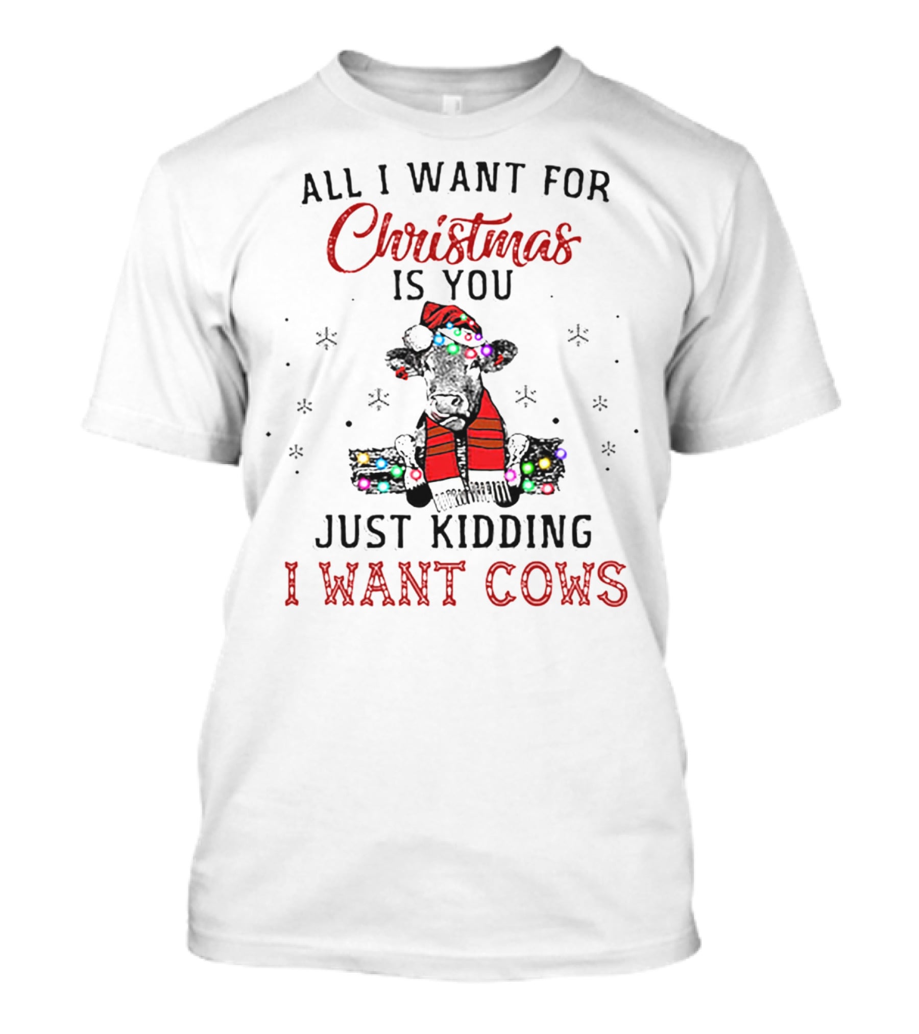 All I Want For Christmas Is You Just Kidding I Want Cows T-Shirt