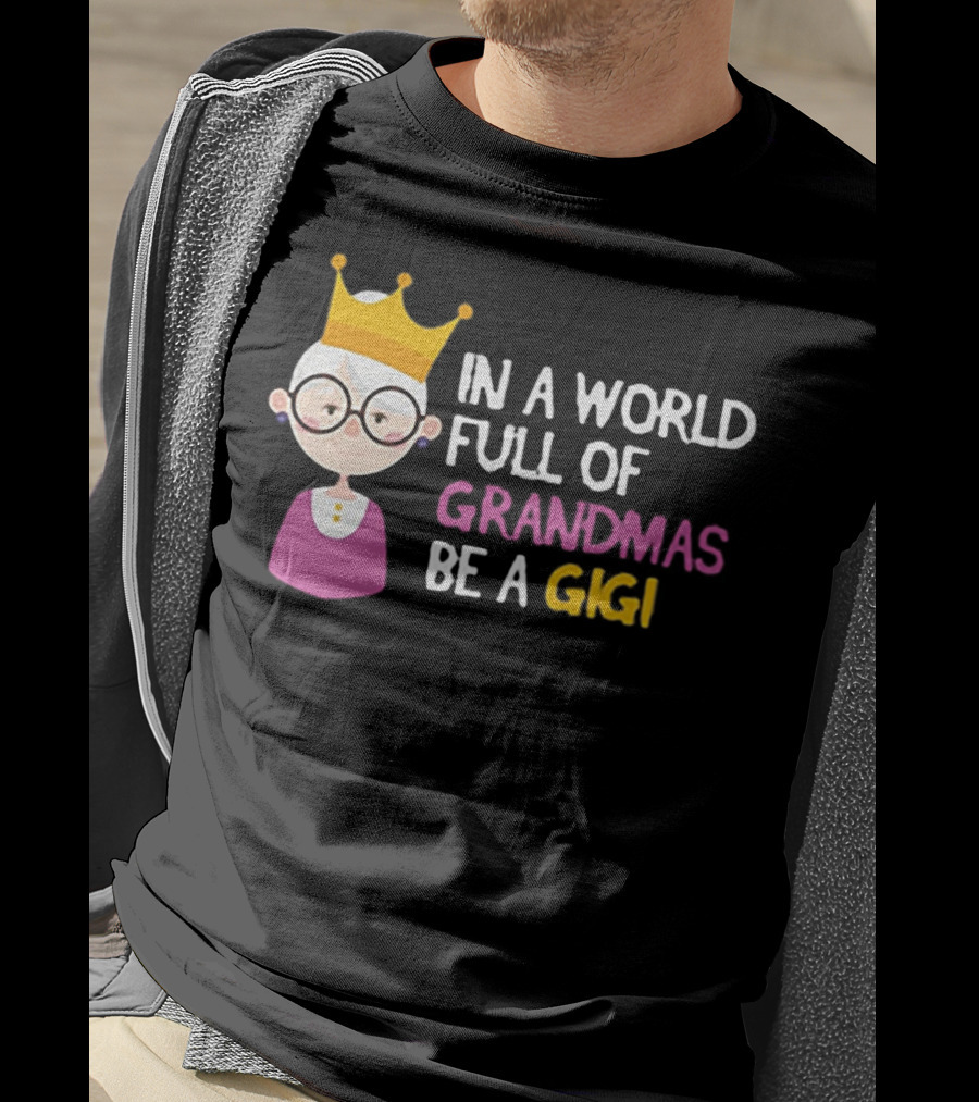 In A World Full Of Grandmas Be A Gigi With Crowned Cartoon Character T-Shirt
