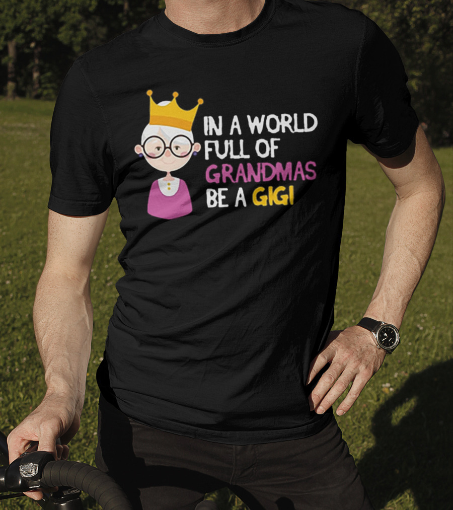 In A World Full Of Grandmas Be A Gigi With Crowned Cartoon Character T-Shirt