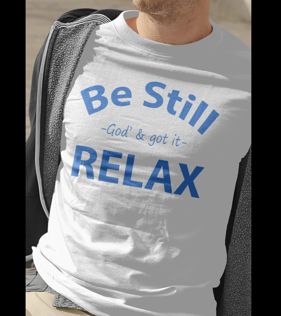 Be Still God' And Got It Relax T-Shirt