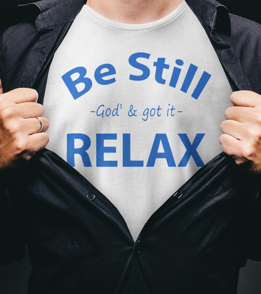 Be Still God' And Got It Relax T-Shirt
