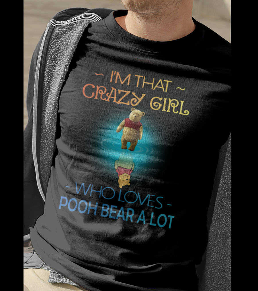 I'm That Crazy Girl Who Loves Pooh Bear A Lot T-Shirt