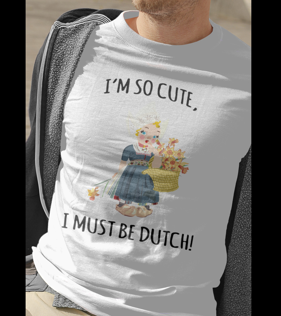 I Must Be Dutch I'm So Cute Dutch Girl With Flowers T-Shirt
