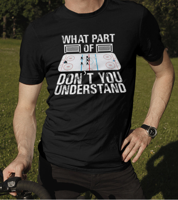 What Part Of Don’t You Understand Hockey Rink And Players T-Shirt