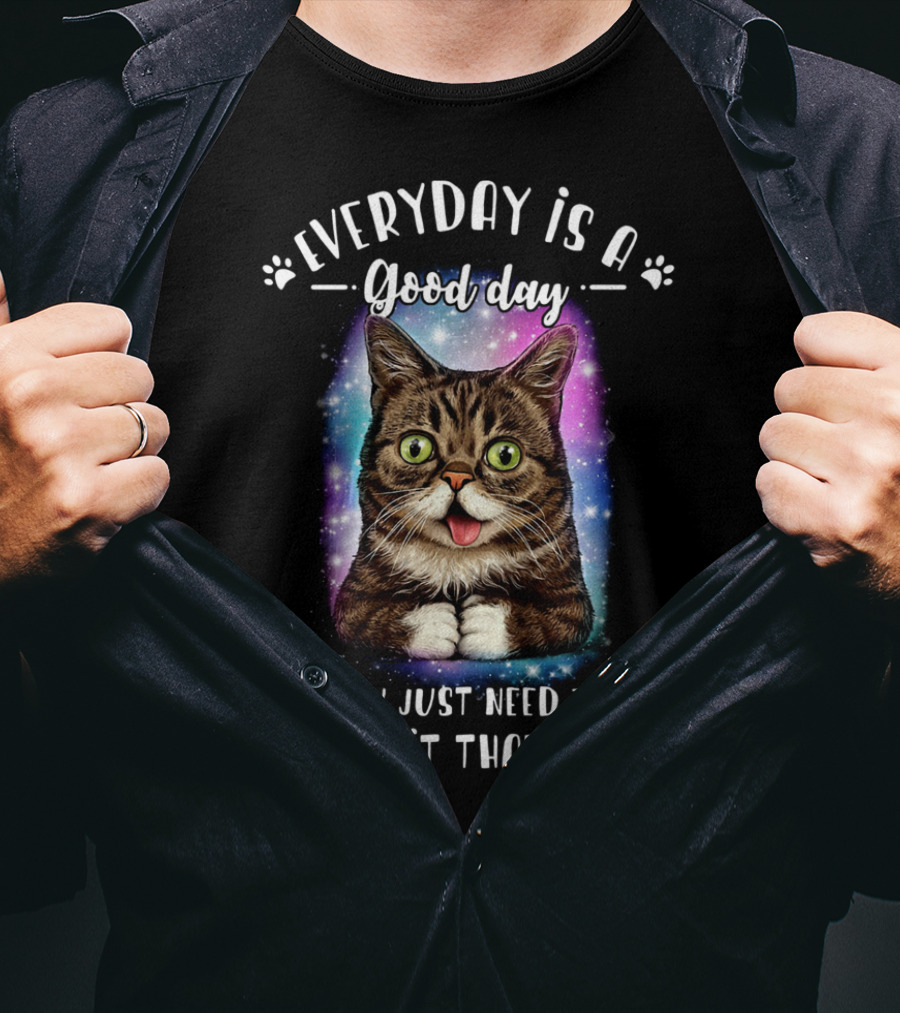Lil Bub Everyday Is A Good Day You Just Need To Make It That Way T-Shirt