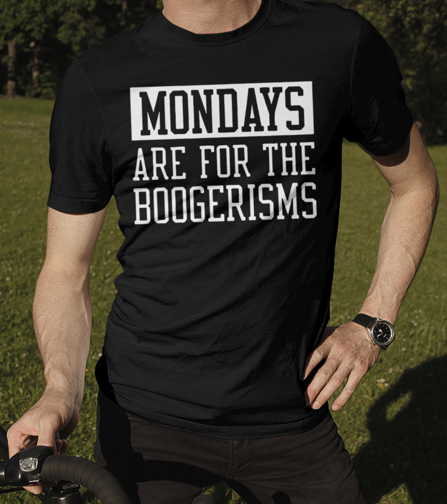Mondays Are For The Boogerisms T-Shirt