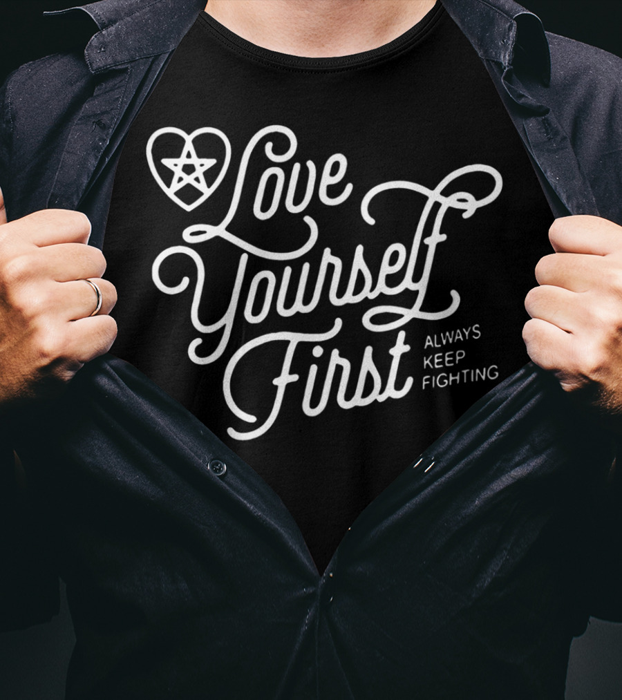 Love Yourself First Always Keep Fighting With Pentagram Heart T-Shirt