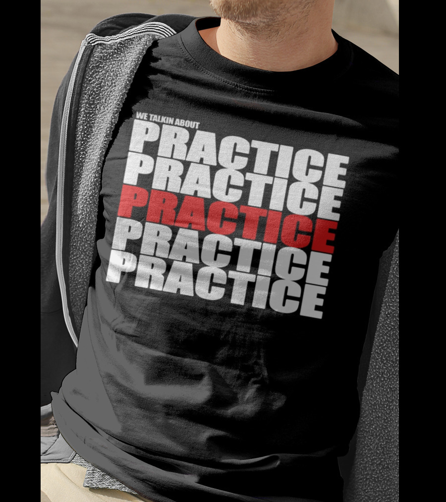 We Talkin About Practice Practice Practice Practice Practice T-Shirt