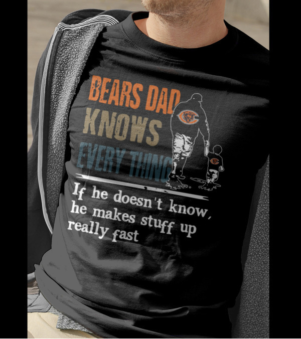 Bears Dad Knows Everything Makes Stuff Up Really Fast Chicago Bears Fan T-Shirt