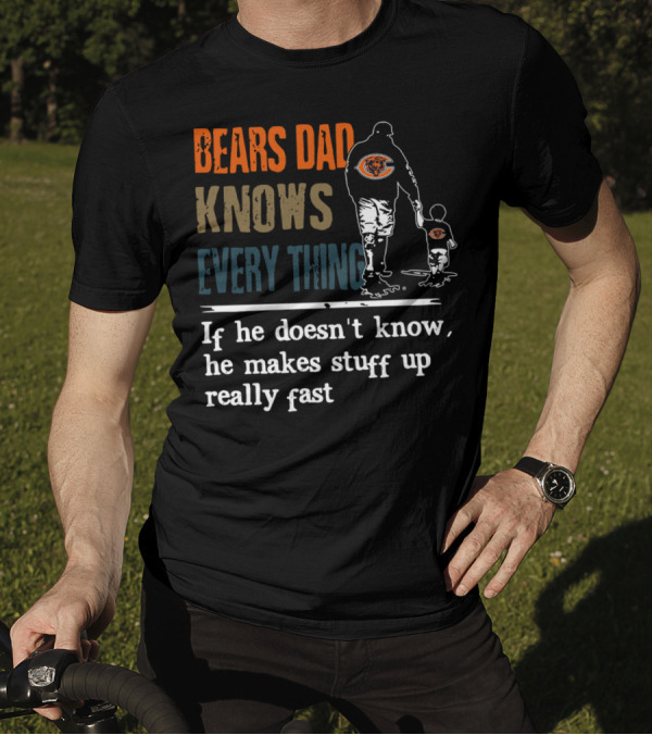 Bears Dad Knows Everything Makes Stuff Up Really Fast Chicago Bears Fan T-Shirt