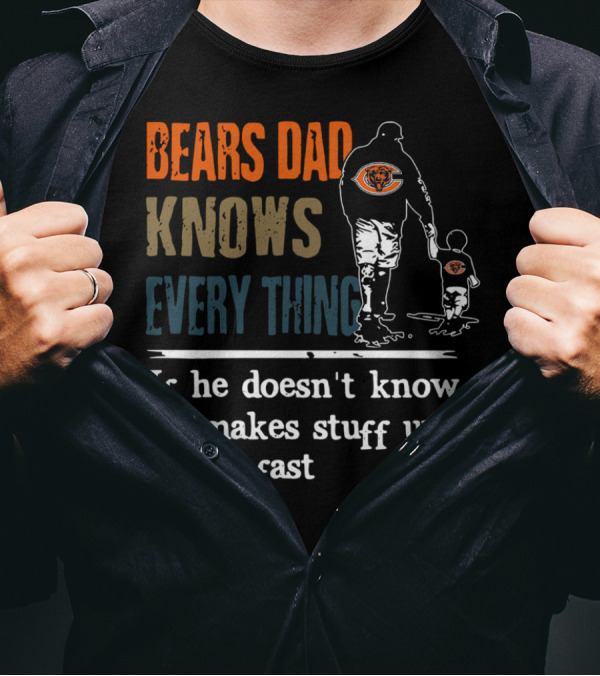 Bears Dad Knows Everything Makes Stuff Up Really Fast Chicago Bears Fan T-Shirt