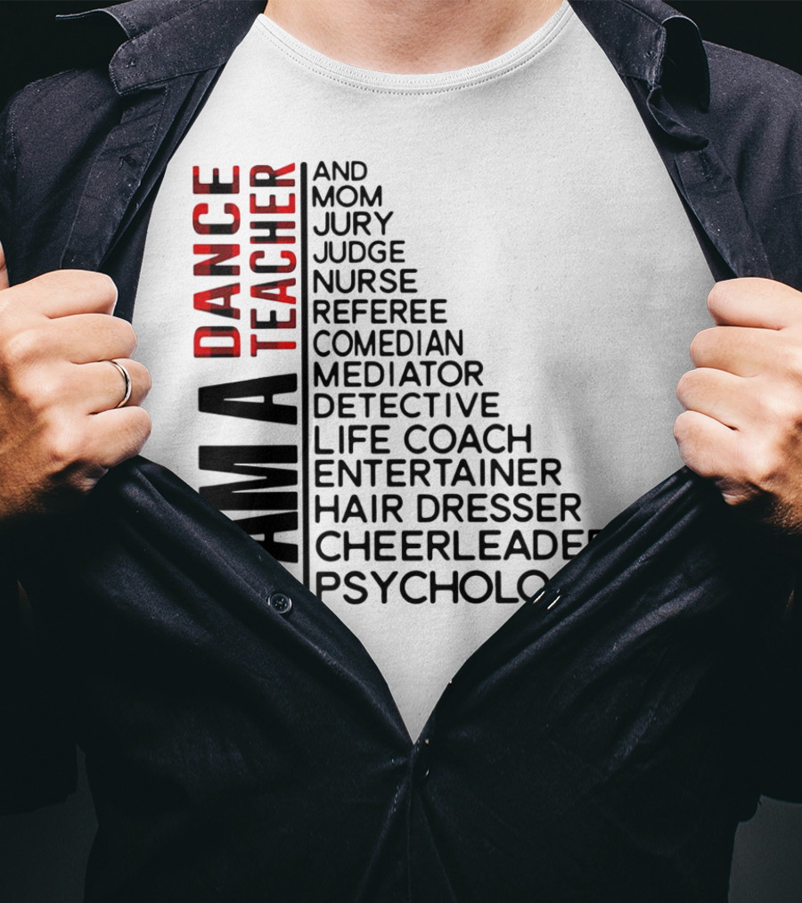 I Am A Dance Teacher And Mom Jury Judge Nurse Referee Comedian Mediator Detective Life Coach Entertainer Hair Dresser Cheerleader Psychologist T-Shirt