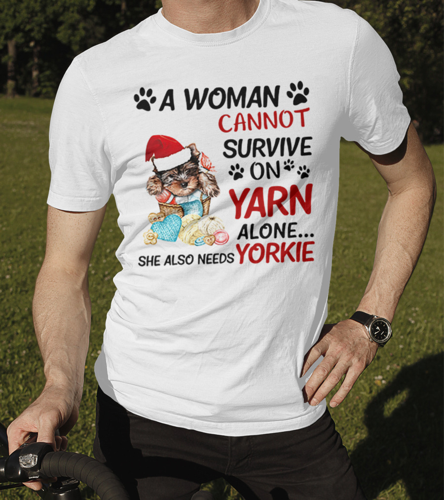 A Woman Cannot Survive On Yarn Alone She Also Needs Yorkie Santa Hat Puppy Paws T-Shirt