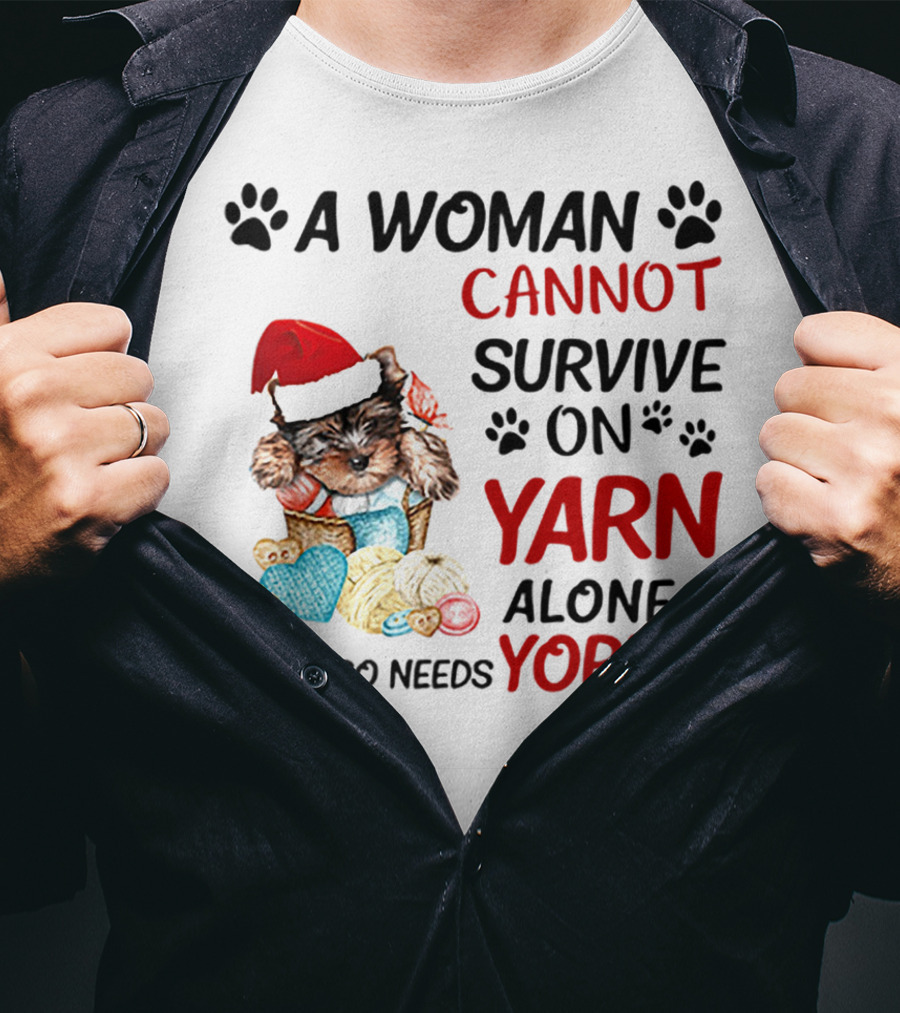 A Woman Cannot Survive On Yarn Alone She Also Needs Yorkie Santa Hat Puppy Paws T-Shirt