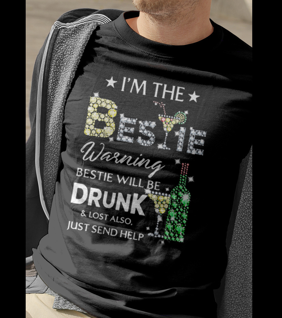 I’M THE BESTIE Warning Bestie Will Be Drunk And Lost Also Just Send Help T-Shirt