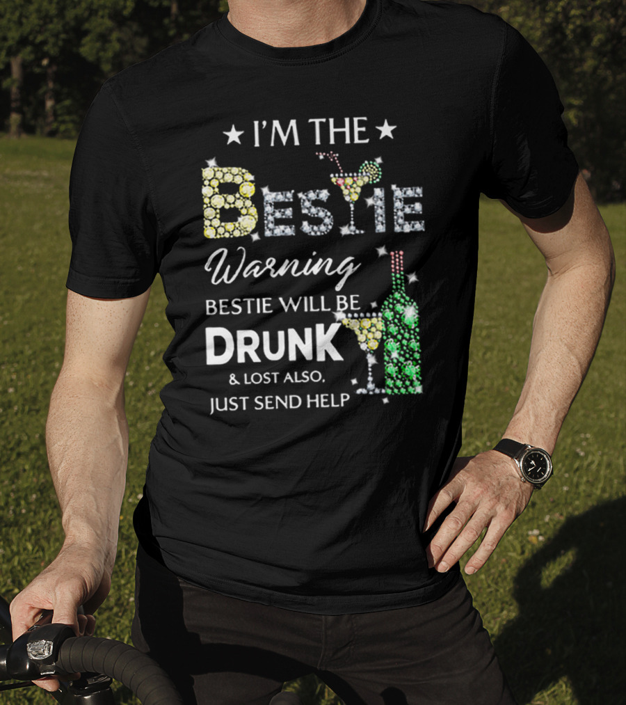 I’M THE BESTIE Warning Bestie Will Be Drunk And Lost Also Just Send Help T-Shirt