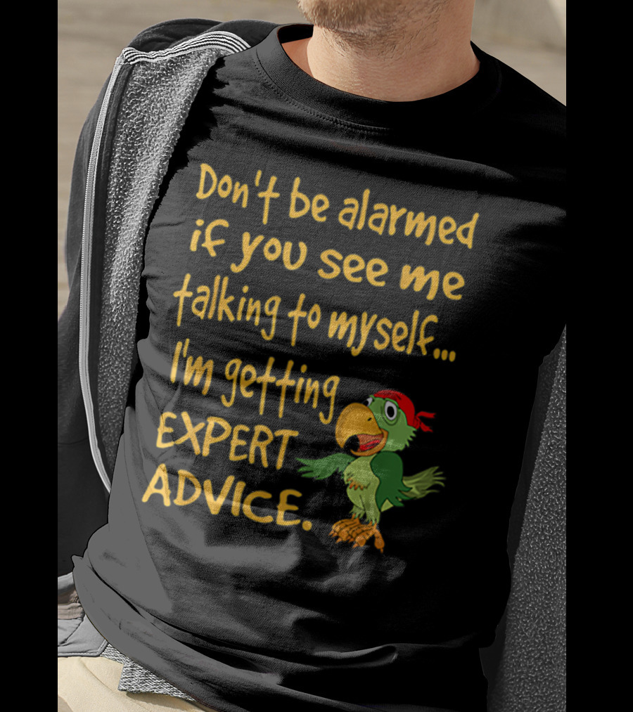 Don’t Be Alarmed If You See Me Talking To Myself I'm Getting Expert Advice Green Parrot T-Shirt