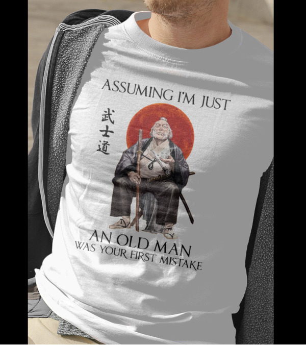 Assuming I'm Just An Old Man Was Your First Mistake Samurai Warriors T-Shirt