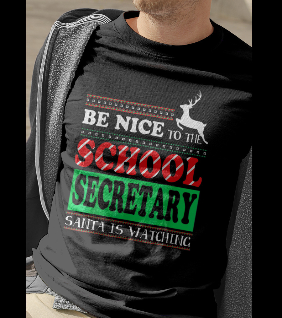 Be Nice To The School Secretary Santa Is Watching Reindeer Christmas T-Shirt
